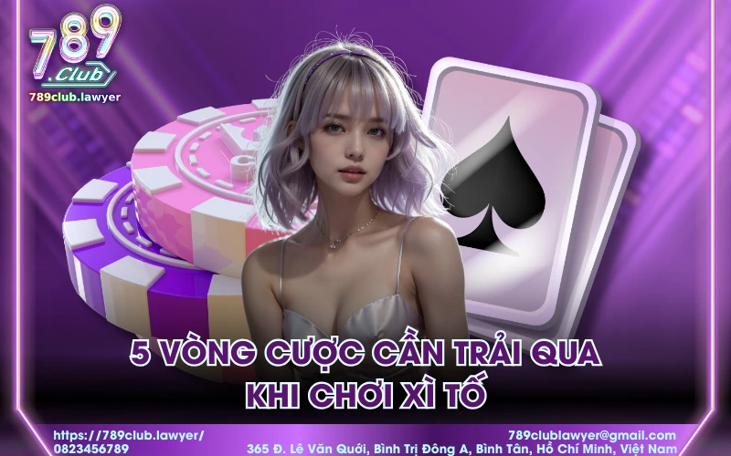 5 vòng cược cần trải qua khi chơi xì tố