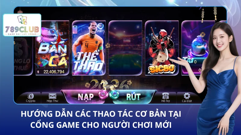 Hướng dẫn từng bước đơn giản từ A-Z các thao tác tại cổng game